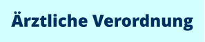 Ärztliche Verordnung